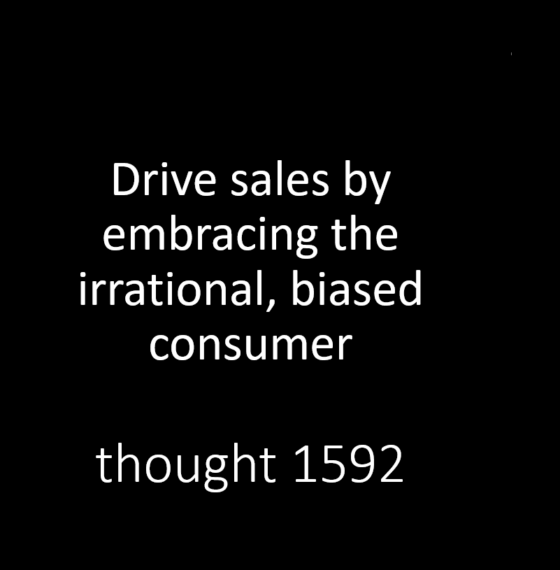 DRIVE SALES BY EMBRACING THE IRRATIONAL, BIASED CONSUMER