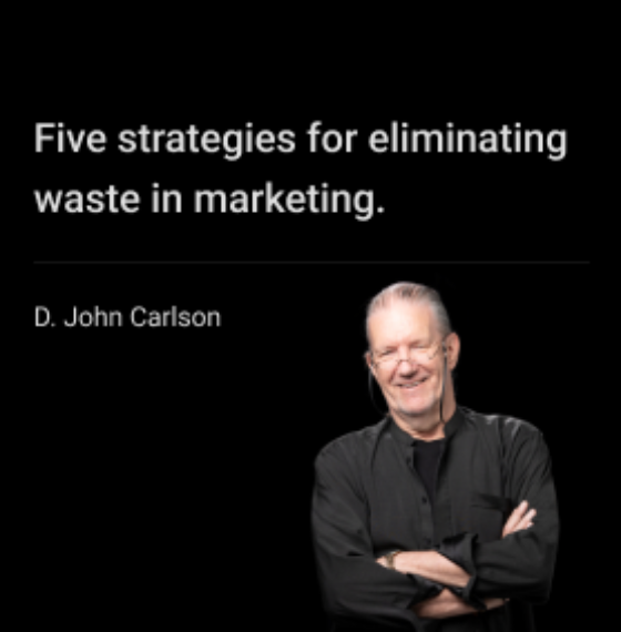 FIVE STRATEGIES FOR ELIMINATING WASTE IN MARKETING.