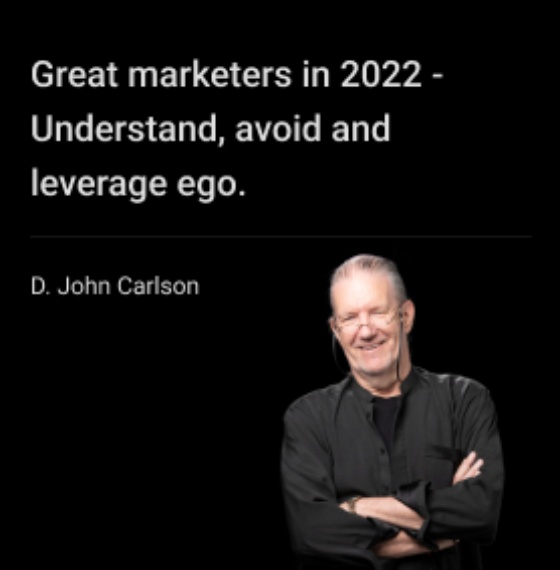 GREAT MARKETERS IN 2022 – UNDERSTAND, AVOID AND LEVERAGE EGO.